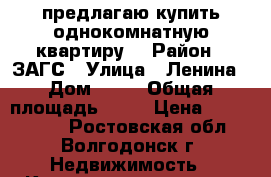 предлагаю купить однокомнатную квартиру  › Район ­ ЗАГС › Улица ­ Ленина › Дом ­ 94 › Общая площадь ­ 31 › Цена ­ 1 000 000 - Ростовская обл., Волгодонск г. Недвижимость » Квартиры продажа   